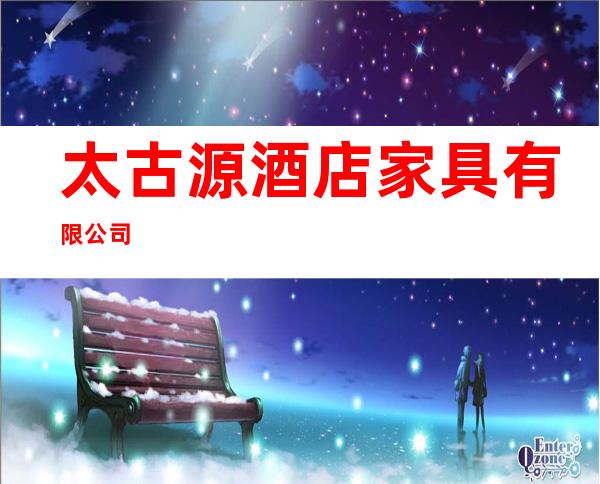 太古源酒店家具有限公司